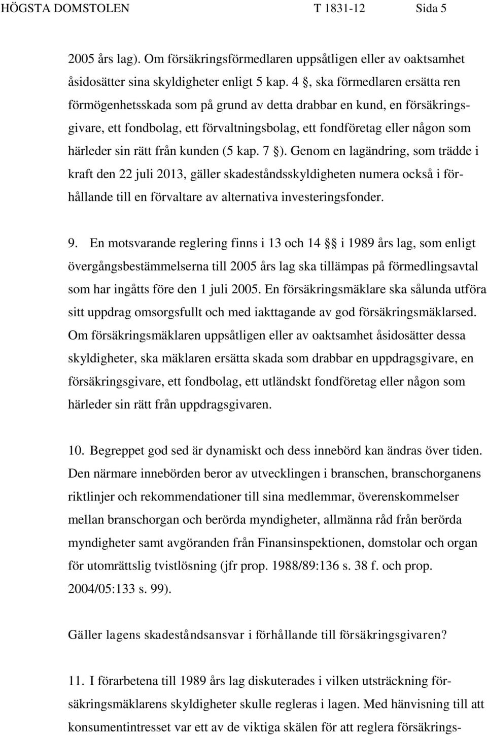 från kunden (5 kap. 7 ). Genom en lagändring, som trädde i kraft den 22 juli 2013, gäller skadeståndsskyldigheten numera också i förhållande till en förvaltare av alternativa investeringsfonder. 9.