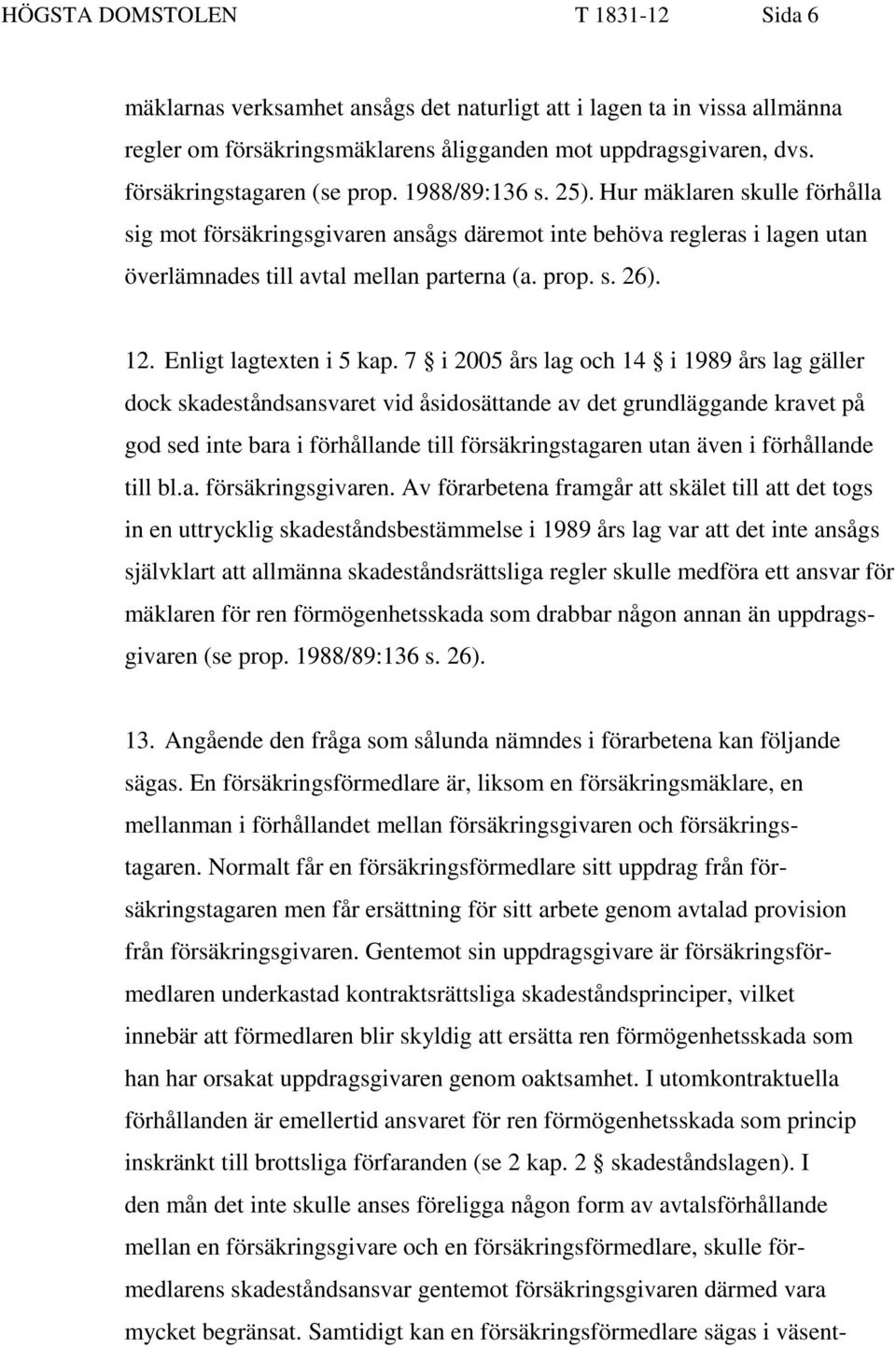 prop. s. 26). 12. Enligt lagtexten i 5 kap.