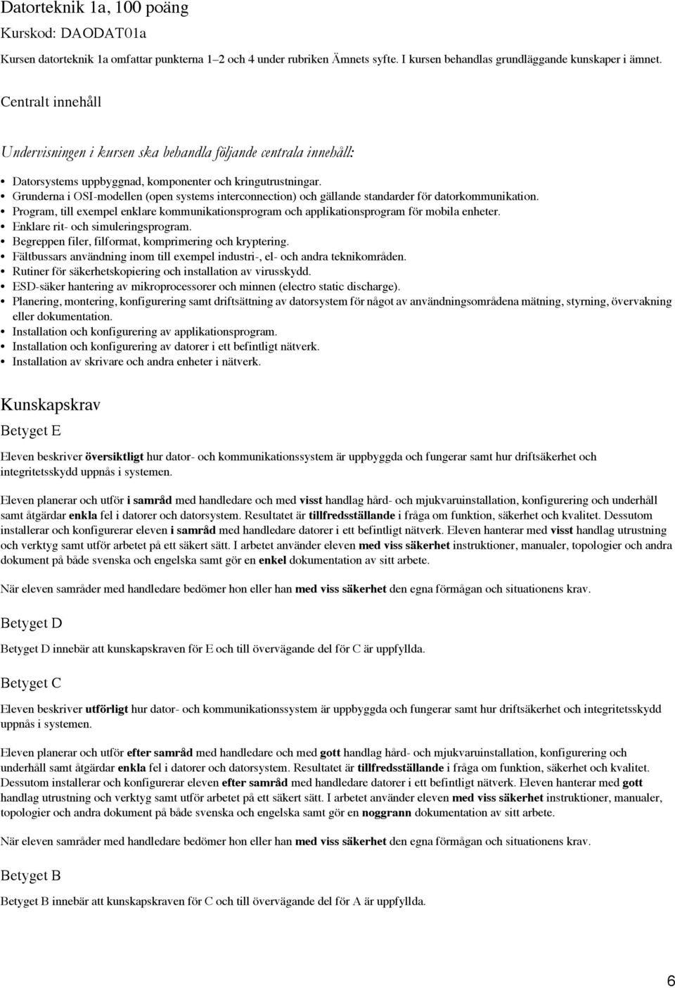 Program, till exempel enklare kommunikationsprogram och applikationsprogram för mobila enheter. Enklare rit- och simuleringsprogram. Begreppen filer, filformat, komprimering och kryptering.