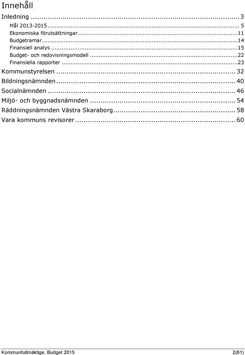..23 Kommunstyrelsen... 32 Bildningsnämnden... 40 Socialnämnden... 46 Miljö- och byggnadsnämnden.