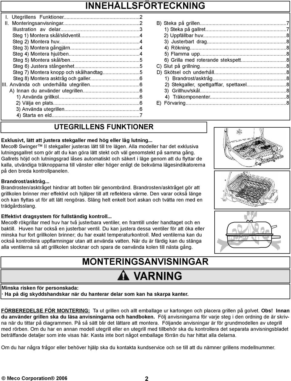 ..6 A) Innan du använder utegrillen...6 1) Använda grillkol...6 2) Välja en plats...6 3) Använda utegrillen...6 4) Starta en eld.