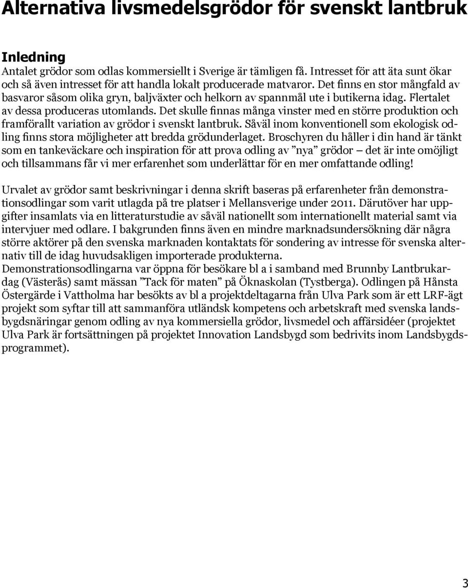 Det finns en stor mångfald av basvaror såsom olika gryn, baljväxter och helkorn av spannmål ute i butikerna idag. Flertalet av dessa produceras utomlands.