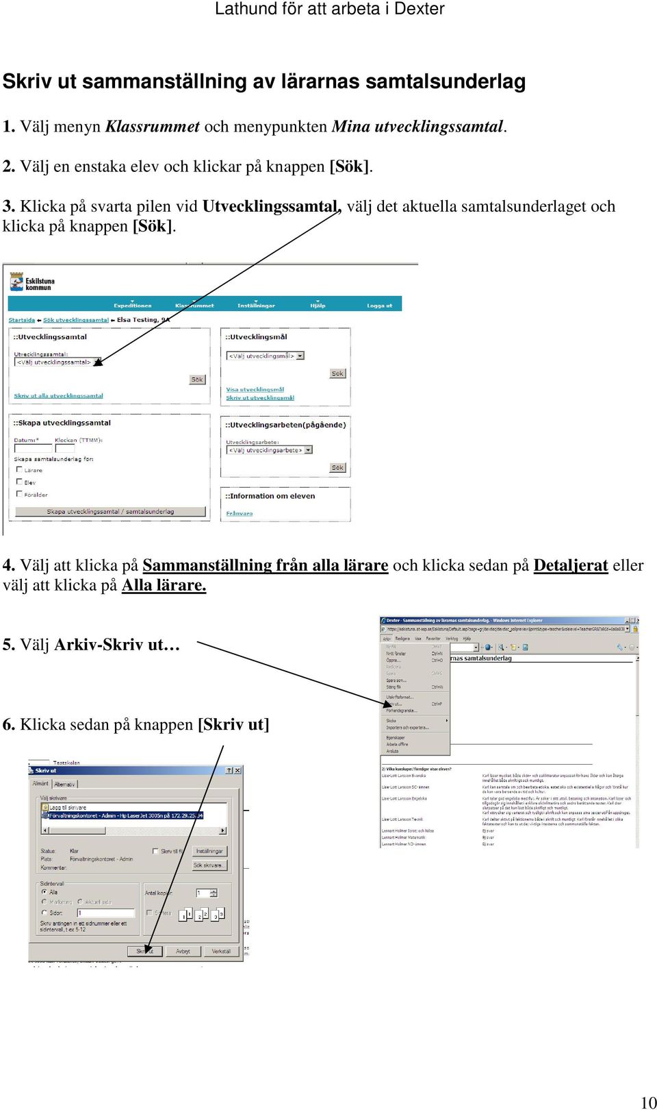 Klicka på svarta pilen vid Utvecklingssamtal, välj det aktuella samtalsunderlaget och klicka på knappen [Sök]. 4.