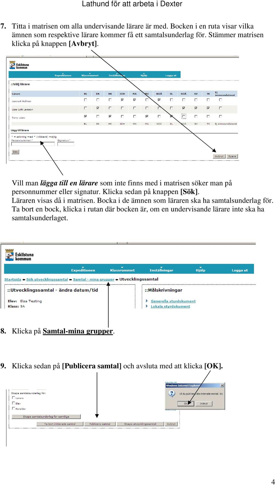 Klicka sedan på knappen [Sök]. Läraren visas då i matrisen. Bocka i de ämnen som läraren ska ha samtalsunderlag för.