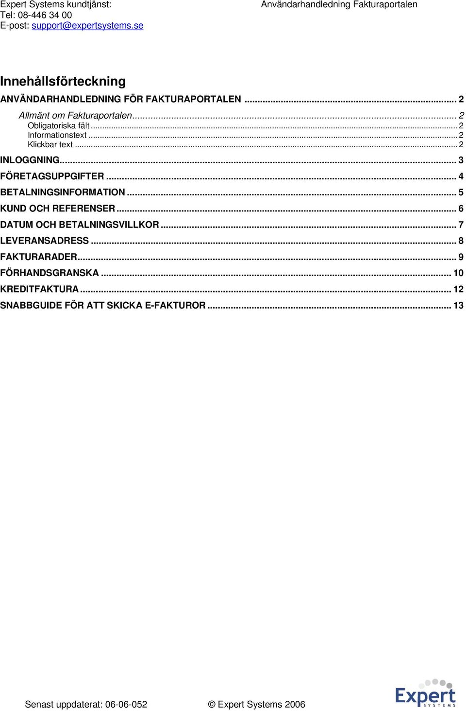 .. 5 KUND OCH REFERENSER... 6 DATUM OCH BETALNINGSVILLKOR... 7 LEVERANSADRESS... 8 FAKTURARADER... 9 FÖRHANDSGRANSKA.