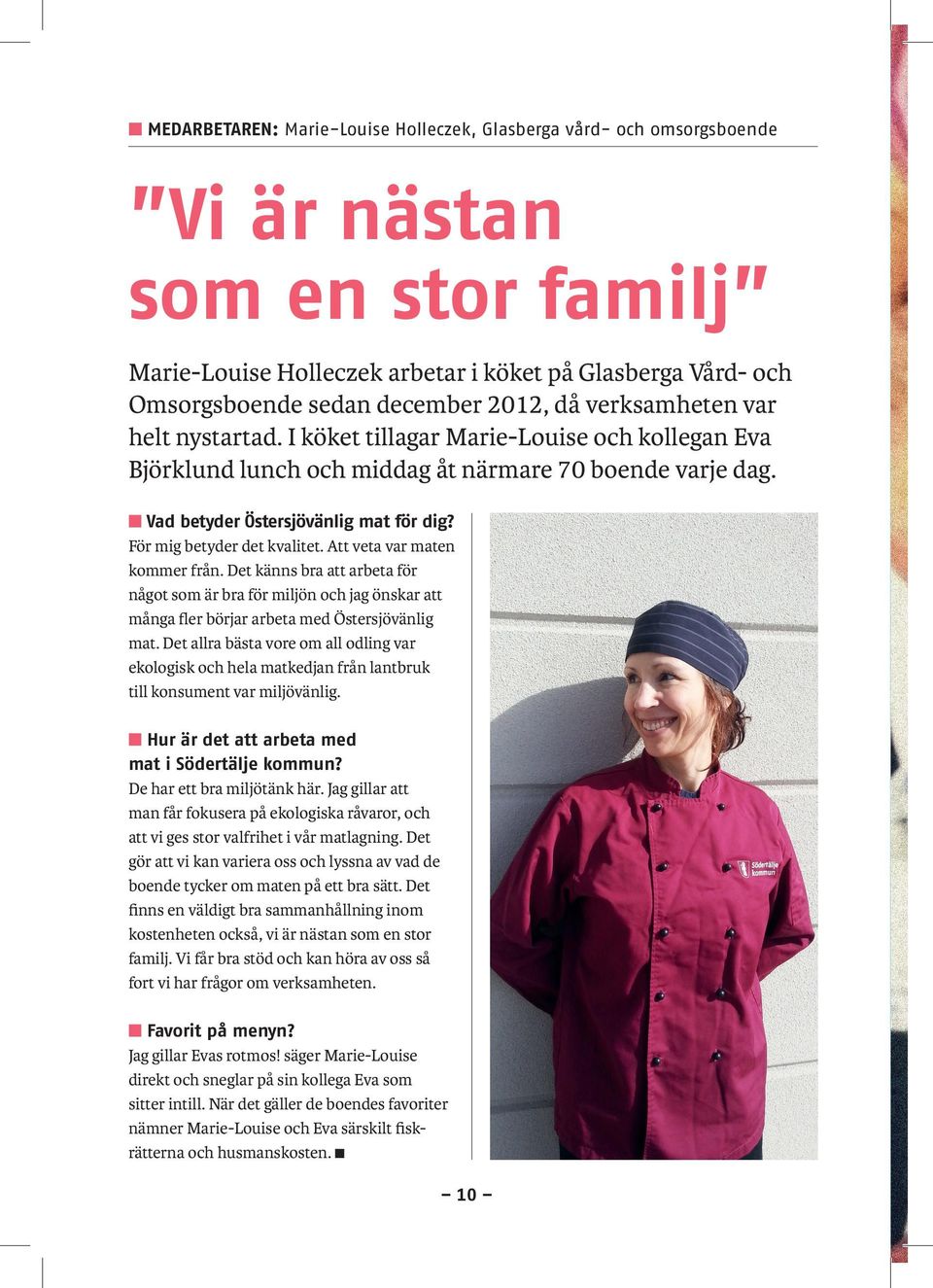 För mig betyder det kvalitet. Att veta var maten kommer från. Det känns bra att arbeta för något som är bra för miljön och jag önskar att många fler börjar arbeta med Östersjövänlig mat.