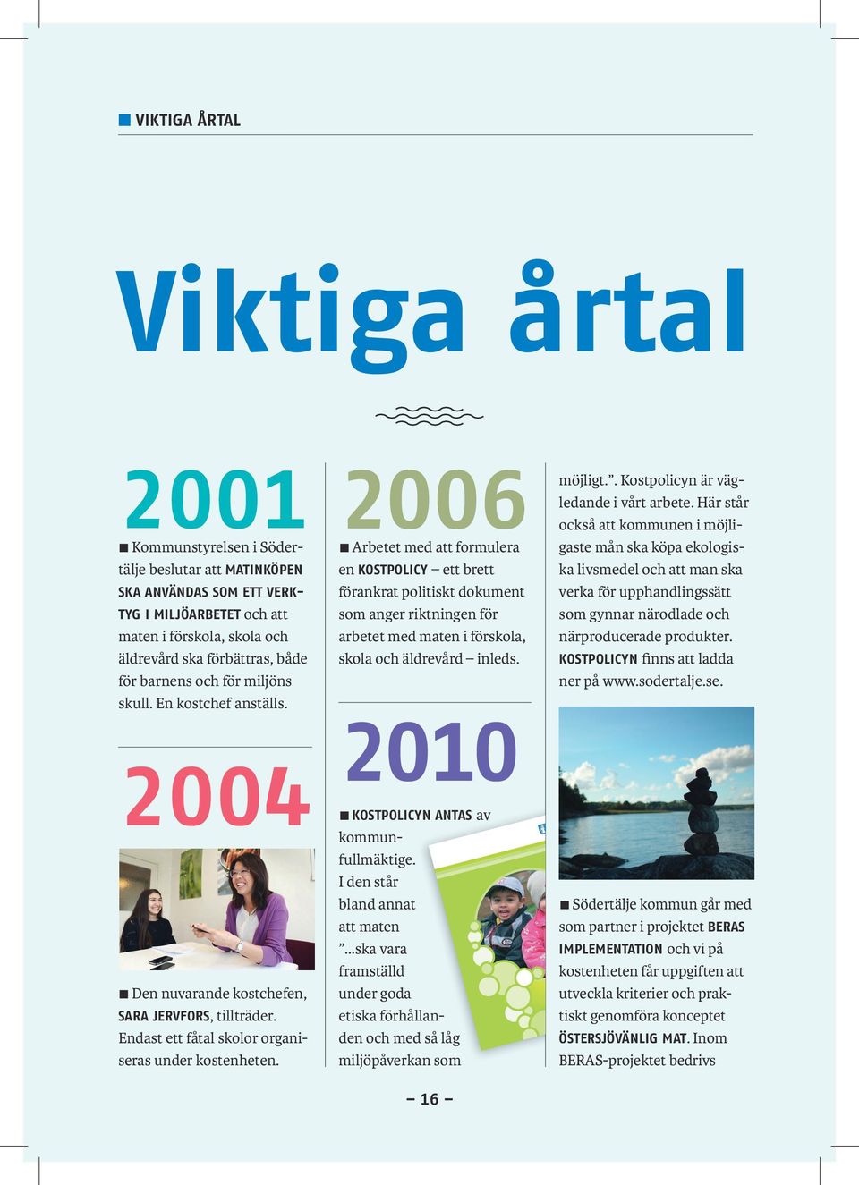2006 n Arbetet med att formulera en KOSTPOLICY ett brett förankrat politiskt dokument som anger riktningen för arbetet med maten i förskola, skola och äldrevård inleds.