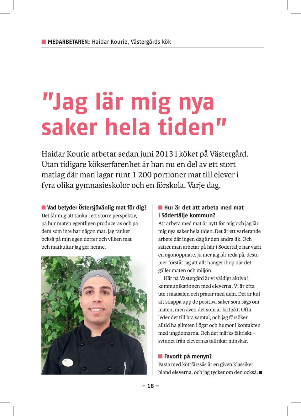 n Vad betyder Östersjövänlig mat för dig? Det får mig att tänka i ett större perspektiv, på hur maten egentligen produceras och på dem som inte har någon mat.