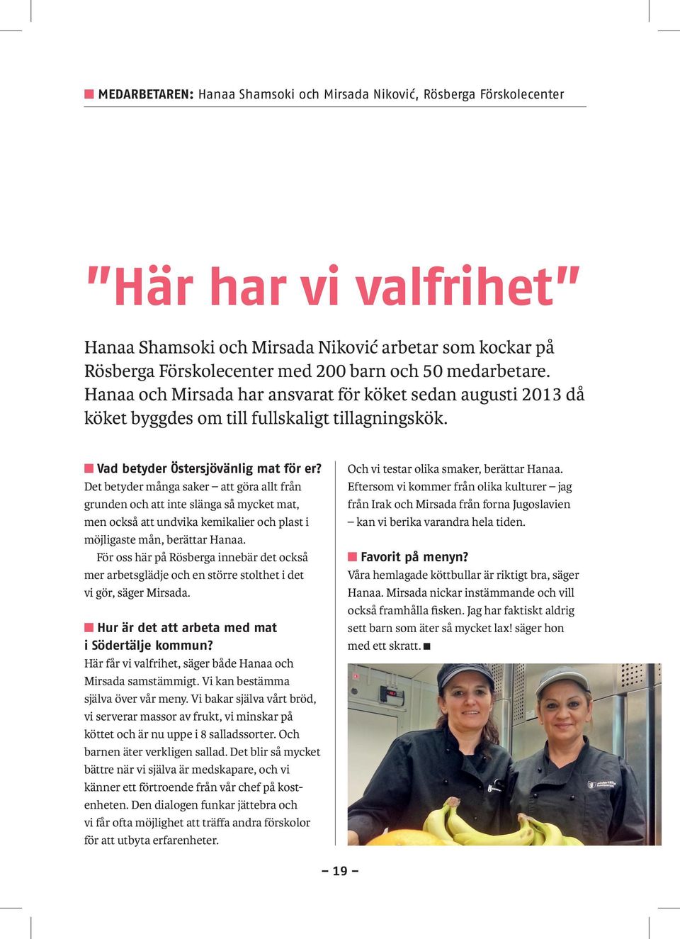 Det betyder många saker att göra allt från grunden och att inte slänga så mycket mat, men också att undvika kemikalier och plast i möjligaste mån, berättar Hanaa.