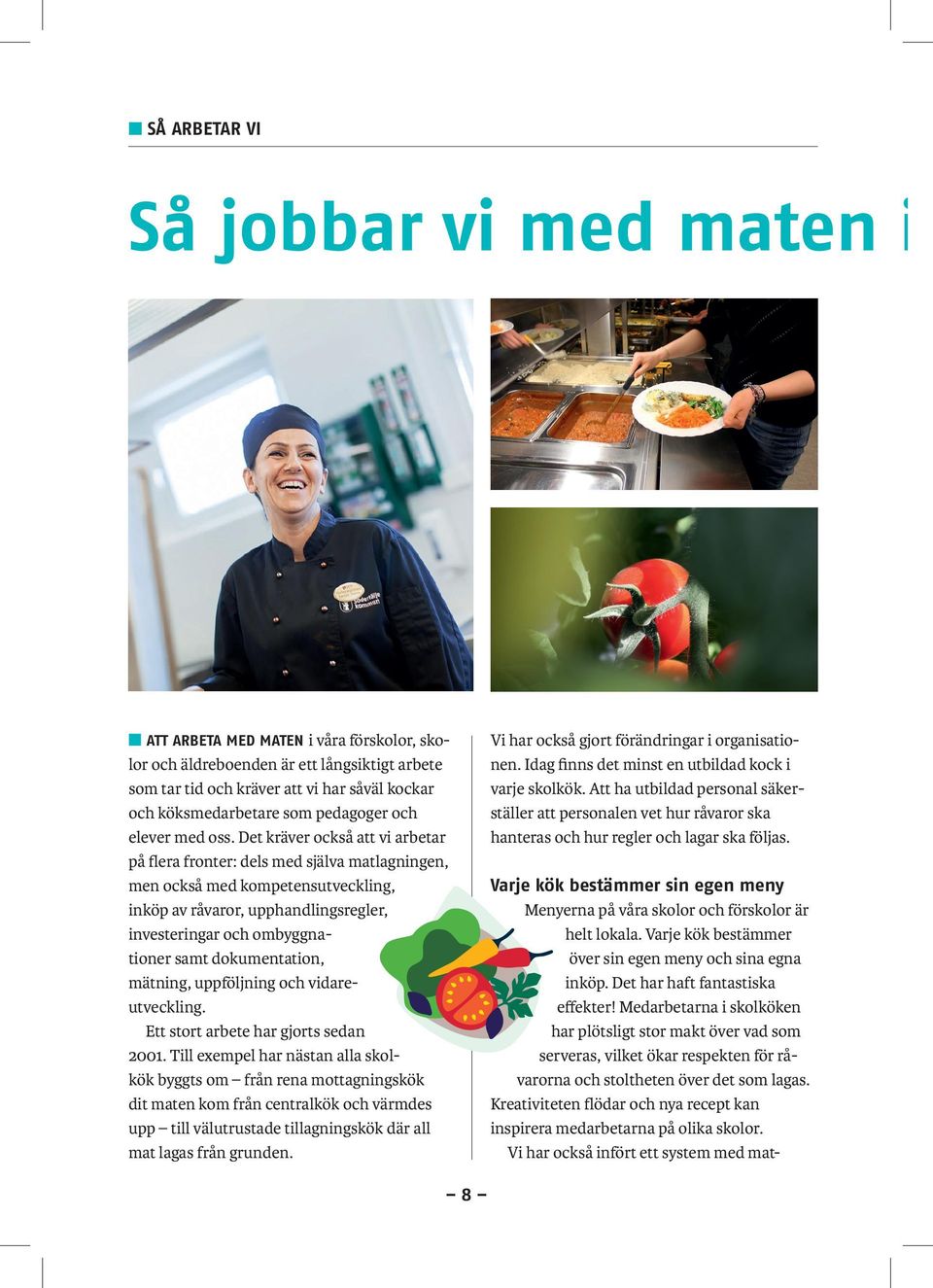 Det kräver också att vi arbetar på flera fronter: dels med själva matlagningen, men också med kompetensutveckling, inköp av råvaror, upphandlingsregler, investeringar och ombyggnationer samt