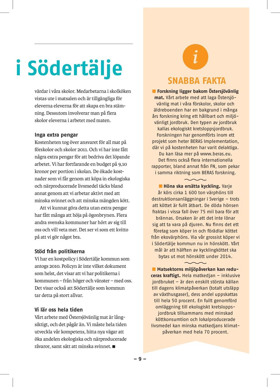 Och vi har inte fått några extra pengar för att bedriva det löpande arbetet. Vi har fortfarande en budget på 9,10 kronor per portion i skolan.