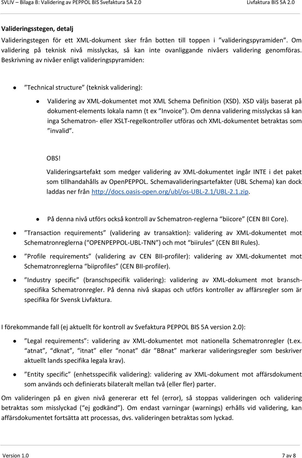 Beskrivning av nivåer enligt valideringspyramiden: Technical structure (teknisk validering): Validering av XML-dokumentet mot XML Schema Definition (XSD).