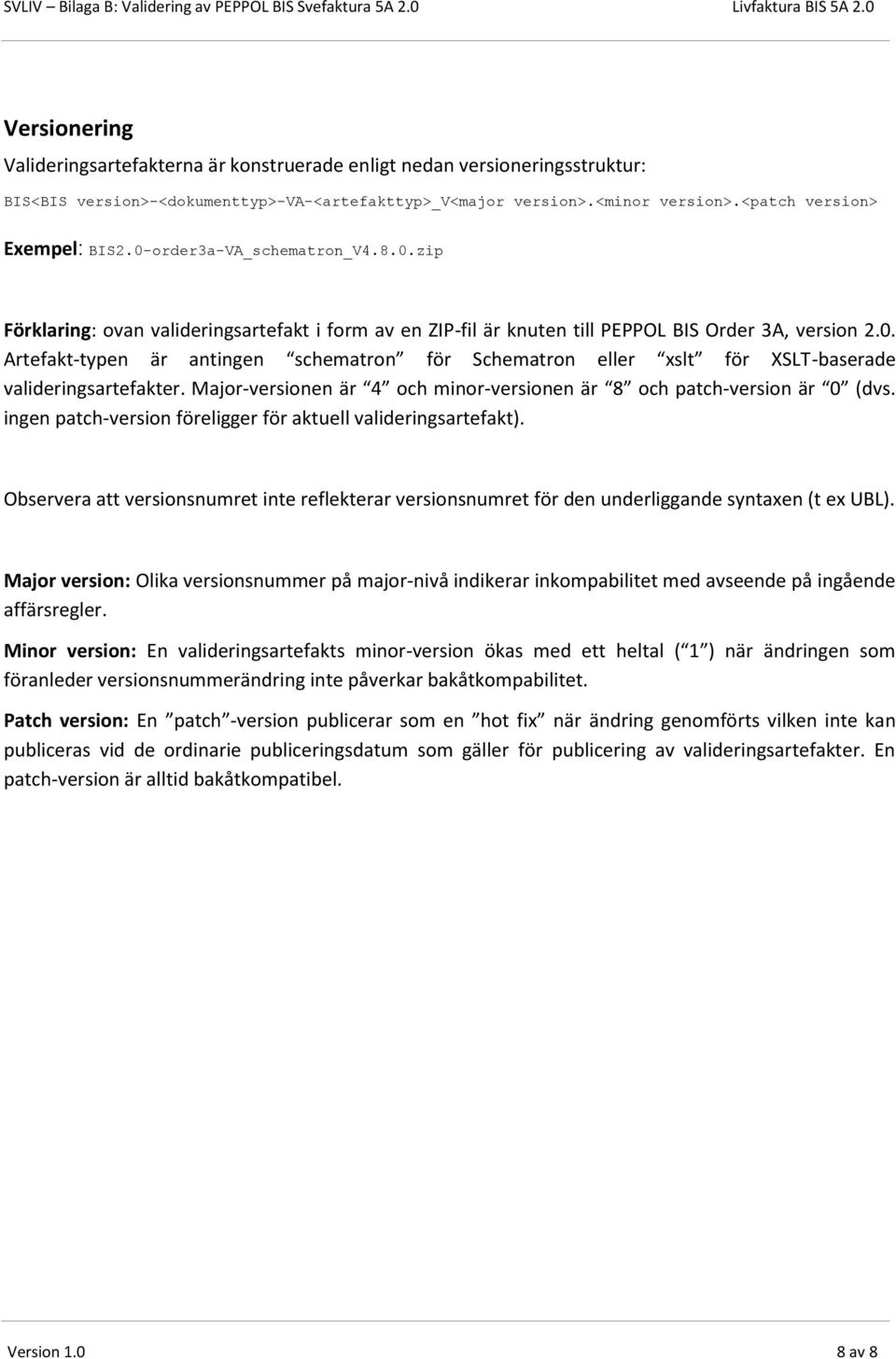 Major-versionen är 4 och minor-versionen är 8 och patch-version är 0 (dvs. ingen patch-version föreligger för aktuell valideringsartefakt).