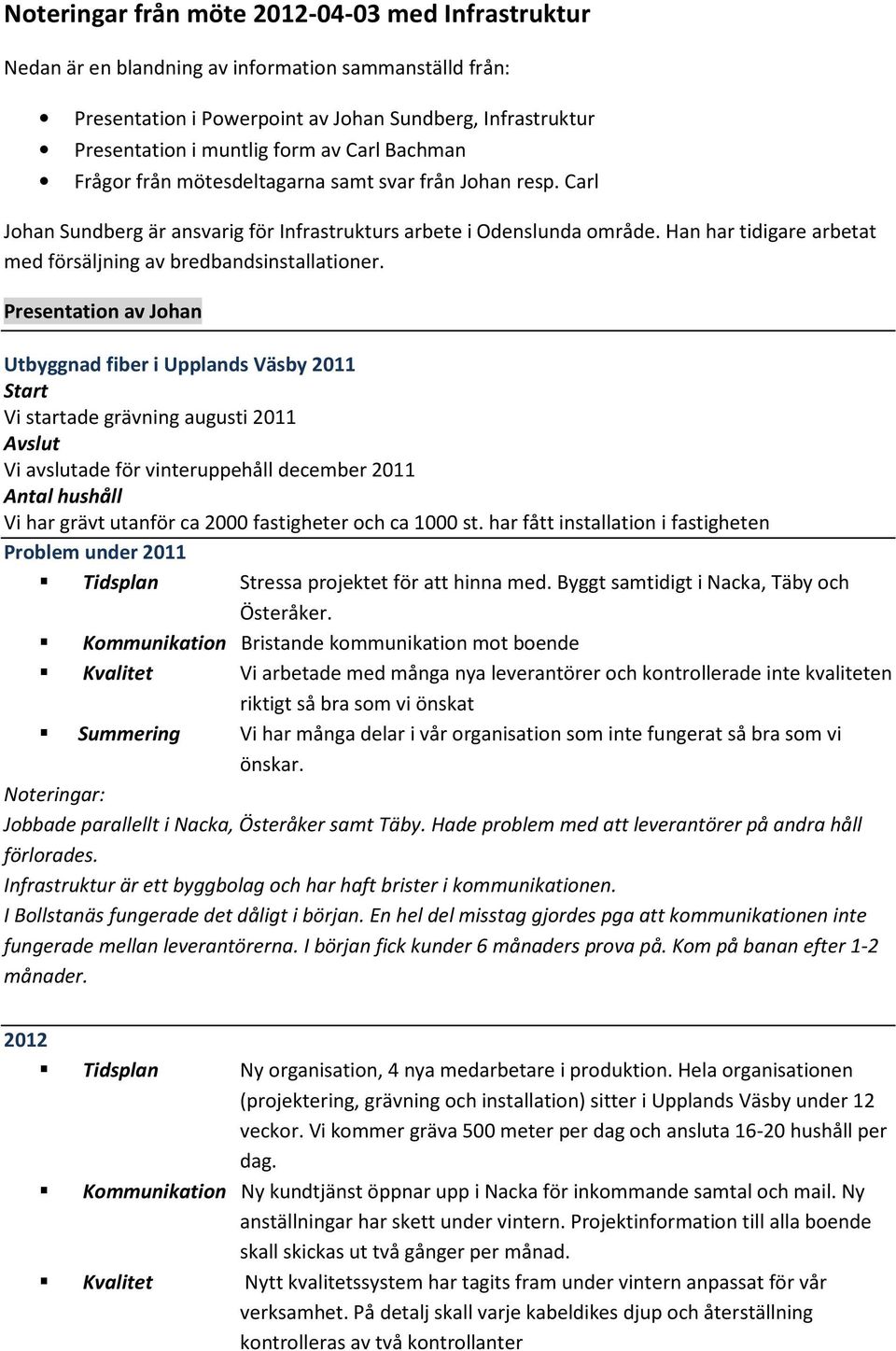 Han har tidigare arbetat med försäljning av bredbandsinstallationer.