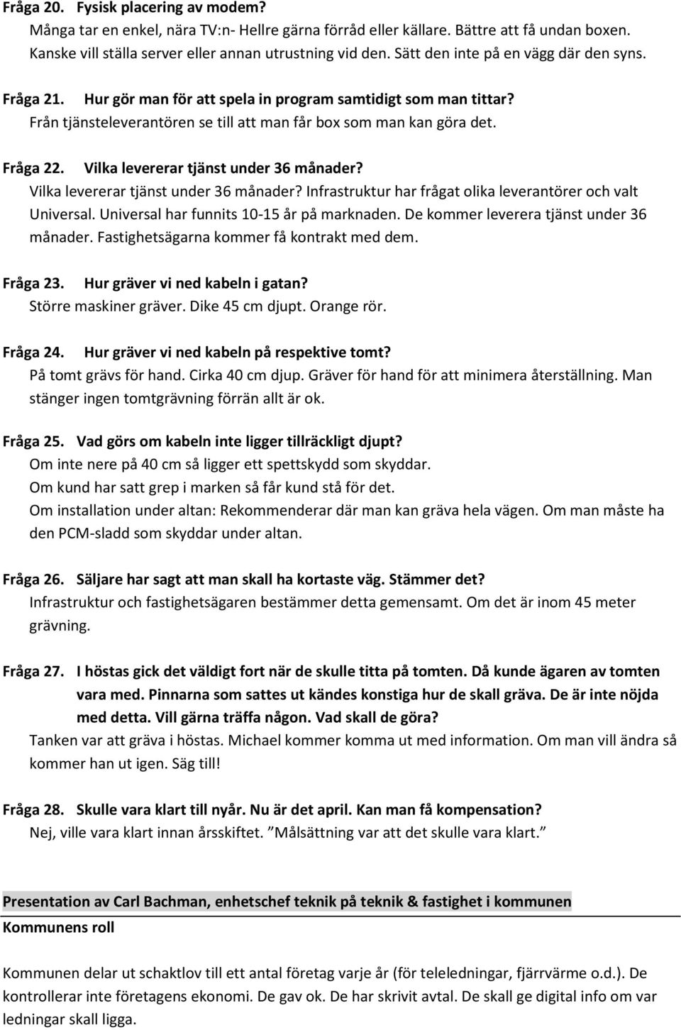 Vilka levererar tjänst under 36 månader? Vilka levererar tjänst under 36 månader? Infrastruktur har frågat olika leverantörer och valt Universal. Universal har funnits 10-15 år på marknaden.