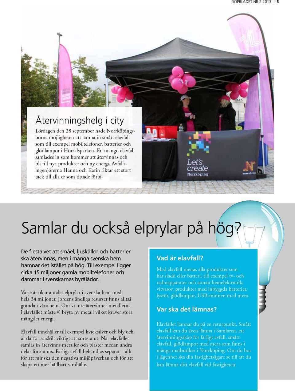 Avfallsingenjörerna Hanna och Karin riktar ett stort tack till alla er som tittade förbi! Samlar du också elprylar på hög?