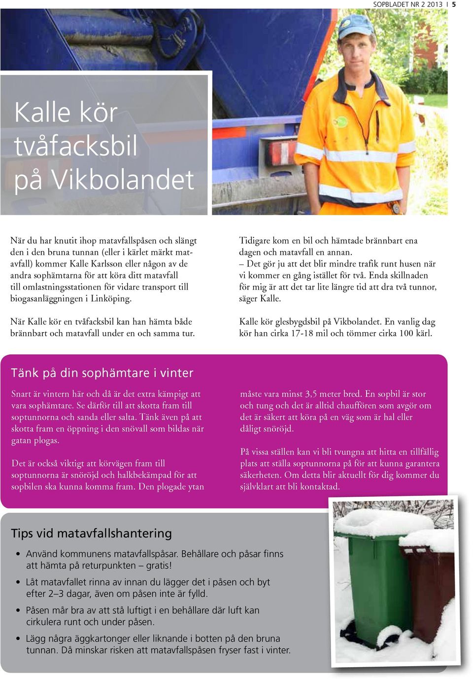 När Kalle kör en tvåfacksbil kan han hämta både brännbart och matavfall under en och samma tur. Tidigare kom en bil och hämtade brännbart ena dagen och matavfall en annan.