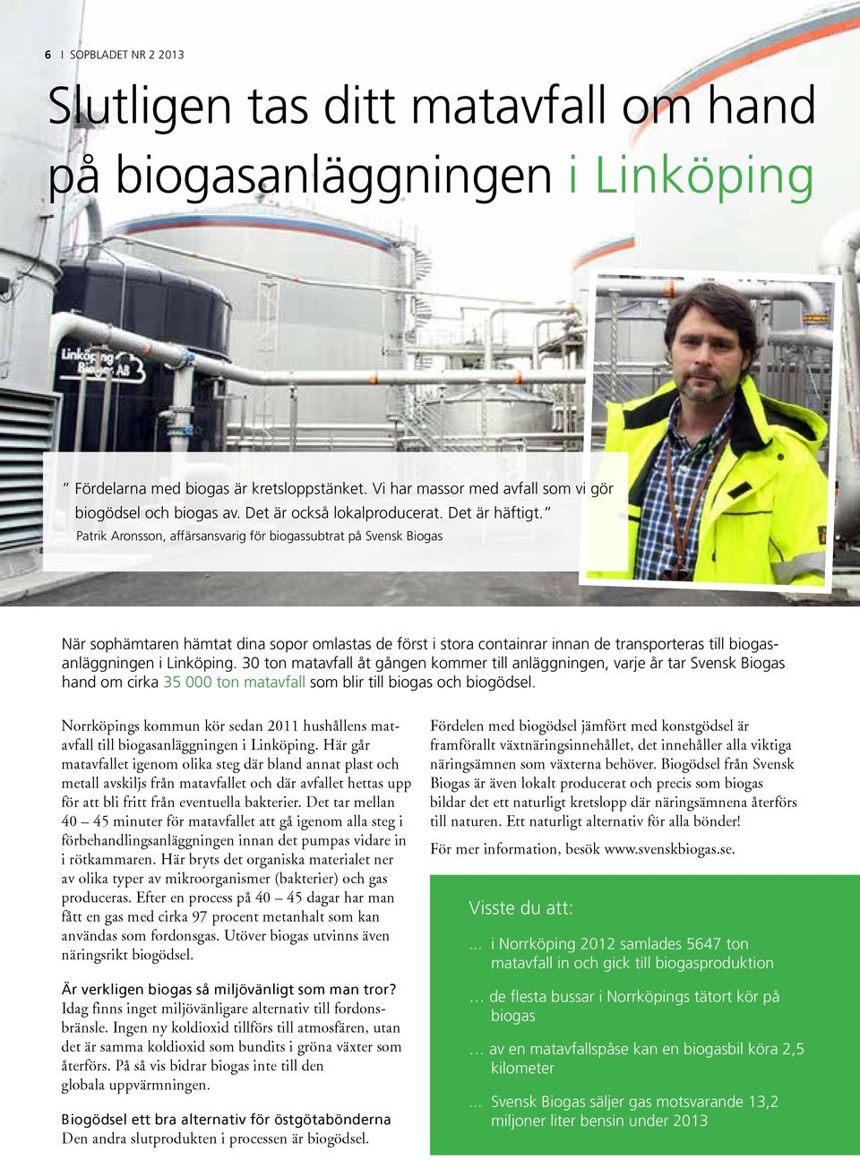 Patrik Aronsson, affärsansvarig för biogassubtrat på Svensk Biogas När sophämtaren hämtat dina sopor omlastas de först i stora containrar innan de transporteras till biogasanläggningen i Linköping.