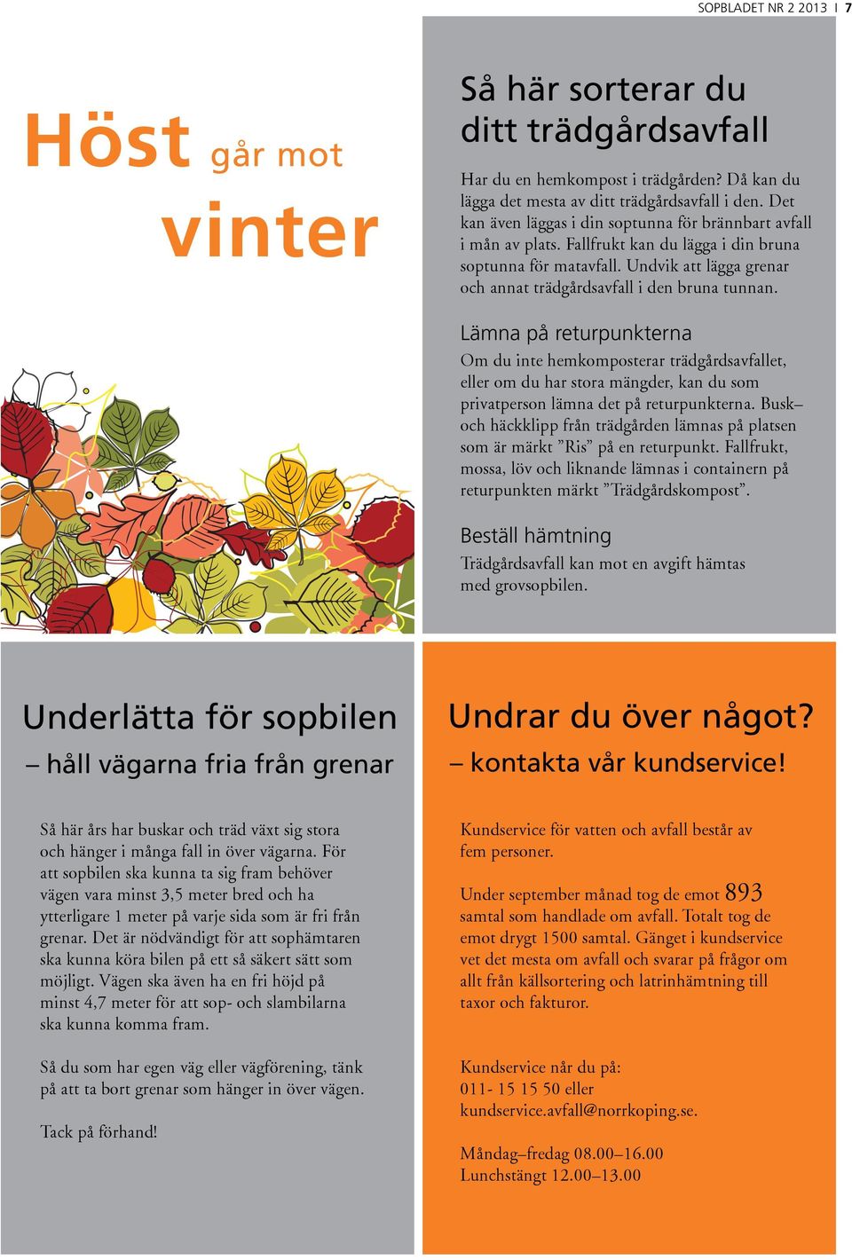 Lämna på returpunkterna Om du inte hemkomposterar trädgårdsavfallet, eller om du har stora mängder, kan du som privatperson lämna det på returpunkterna.