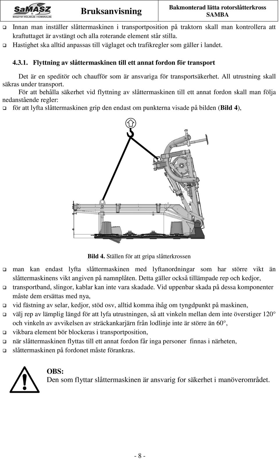Flyttning av slåttermaskinen till ett annat fordon för transport Det är en speditör och chaufför som är ansvariga för transportsäkerhet. All utrustning skall säkras under transport.