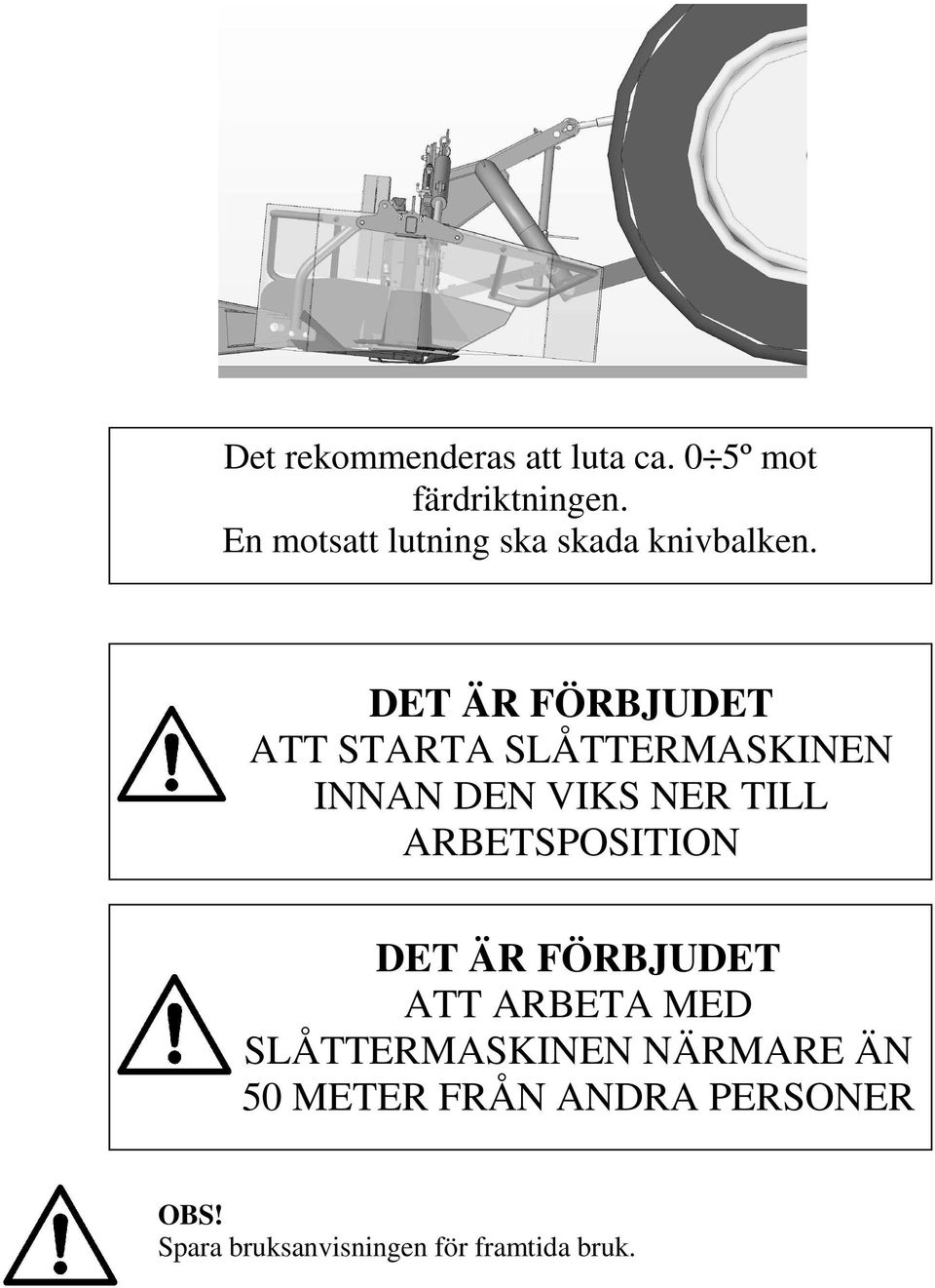 DET ÄR FÖRBJUDET ATT STARTA SLÅTTERMASKINEN INNAN DEN VIKS NER TILL
