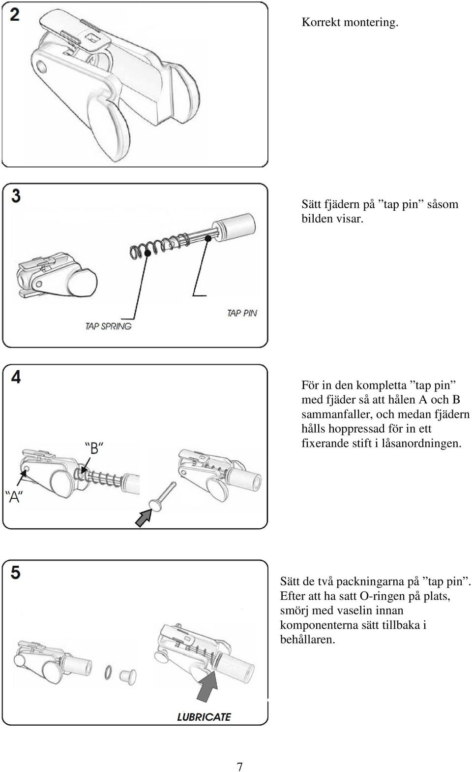 fjädern hålls hoppressad för in ett fixerande stift i låsanordningen.