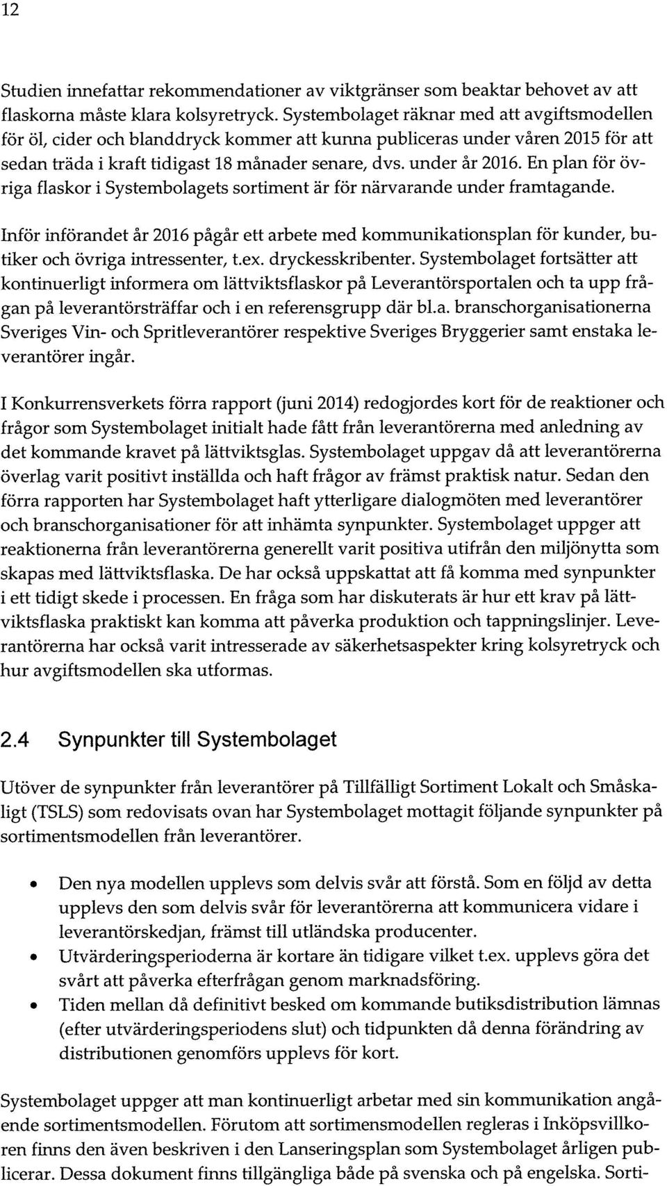 En plan för övriga flaskor i Systembolagets sortiment är för närvarande under framtagande.