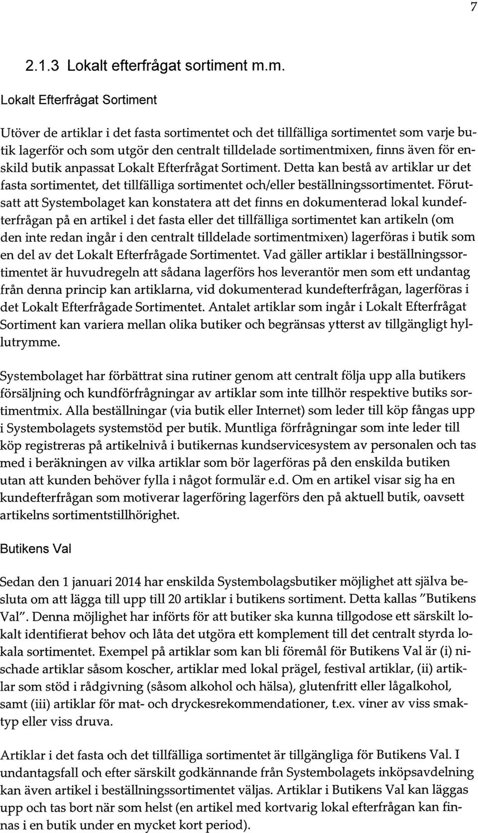 även för enskild butik anpassat Lokalt Efterfrågat Sortiment. Detta kan bestå av artiklar ur det fasta sortimentet, det tillfälliga sortimentet och/eller beställningssortimentet.