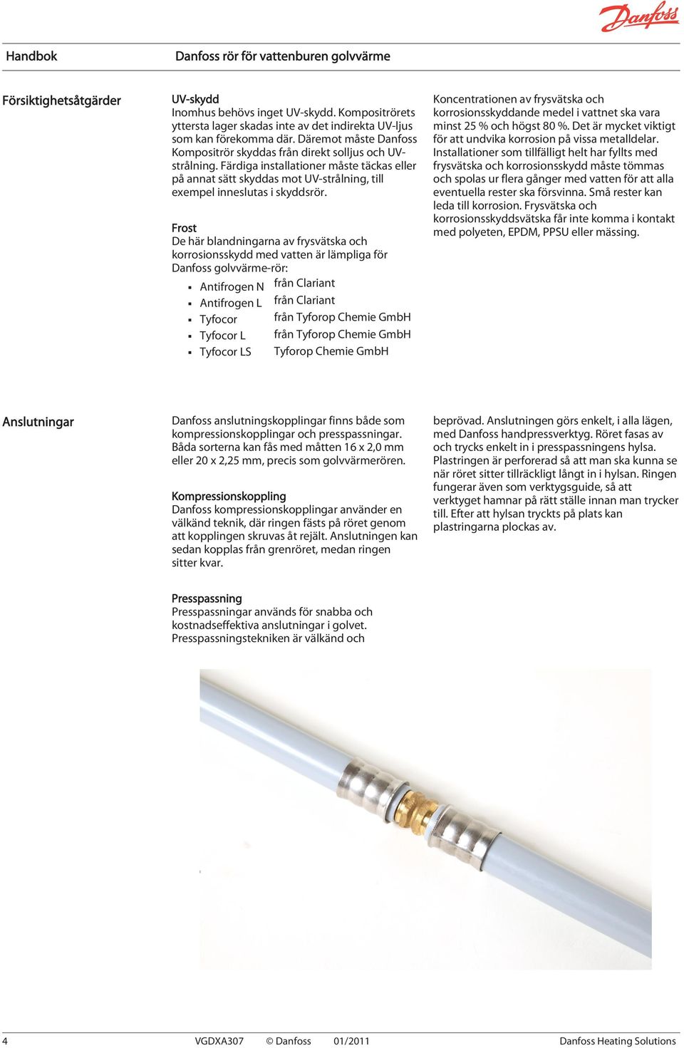 Frost De här blandningarna av frysvätska och korrosionsskydd med vatten är lämpliga för Danfoss golvvärme-rör: Antifrogen N från Clariant Antifrogen L från Clariant från Tyforop Chemie GmbH Tyfocor