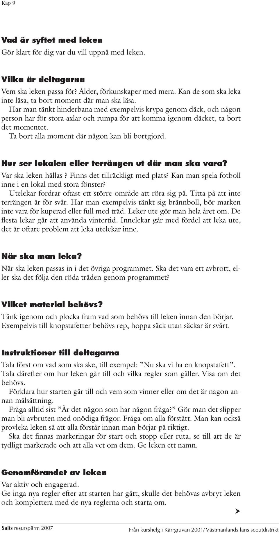 Har man tänkt hinderbana med exempelvis krypa genom däck, och någon person har för stora axlar och rumpa för att komma igenom däcket, ta bort det momentet.