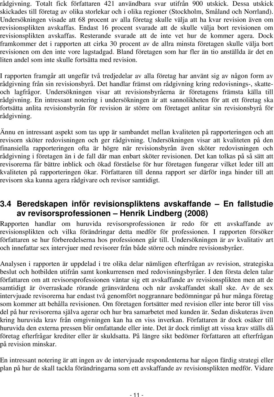 Endast 16 procent svarade att de skulle välja bort revisionen om revisionsplikten avskaffas. Resterande svarade att de inte vet hur de kommer agera.