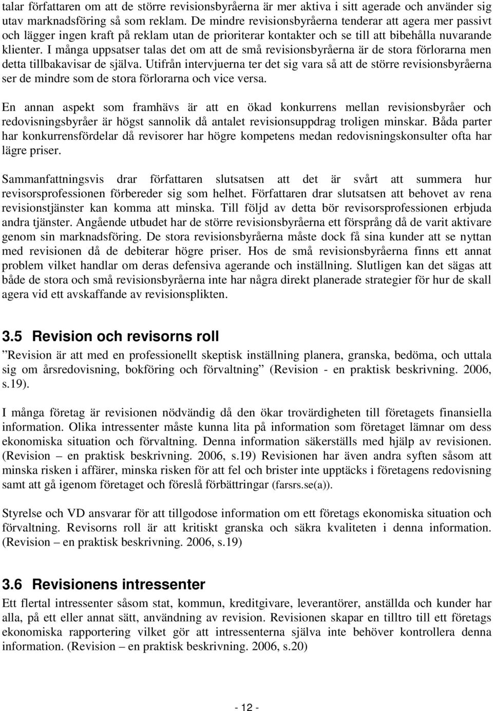 I många uppsatser talas det om att de små revisionsbyråerna är de stora förlorarna men detta tillbakavisar de själva.