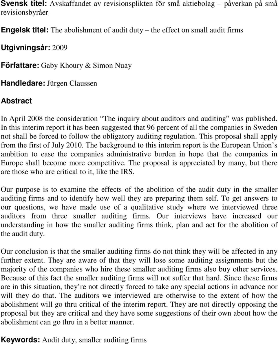 In this interim report it has been suggested that 96 percent of all the companies in Sweden not shall be forced to follow the obligatory auditing regulation.