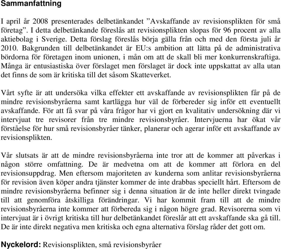 Bakgrunden till delbetänkandet är EU:s ambition att lätta på de administrativa bördorna för företagen inom unionen, i mån om att de skall bli mer konkurrenskraftiga.