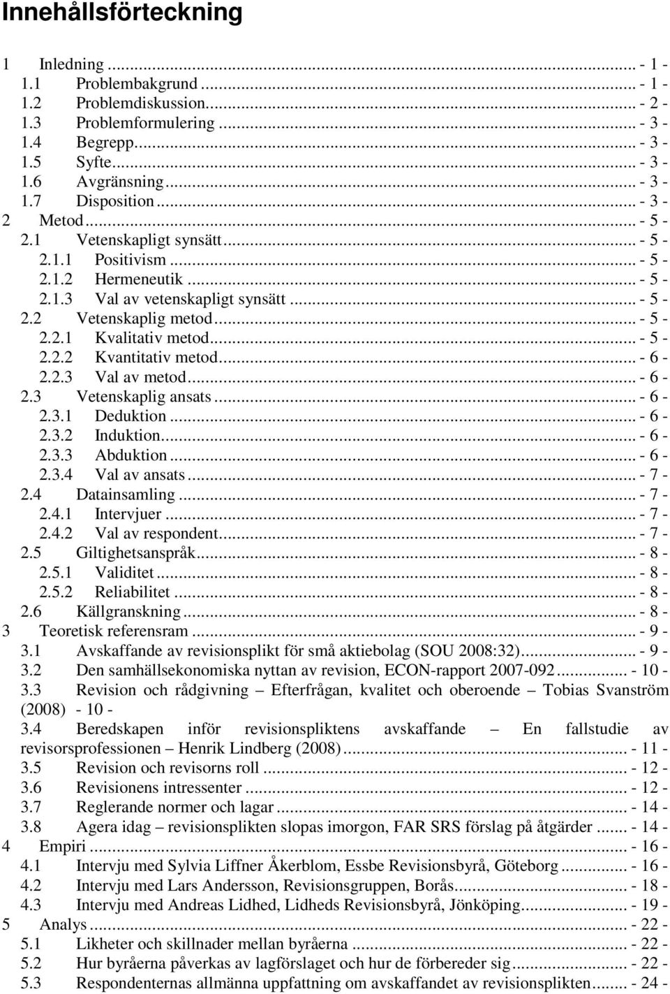 .. - 5-2.2.2 Kvantitativ metod... - 6-2.2.3 Val av metod... - 6-2.3 Vetenskaplig ansats... - 6-2.3.1 Deduktion... - 6-2.3.2 Induktion... - 6-2.3.3 Abduktion... - 6-2.3.4 Val av ansats... - 7-2.