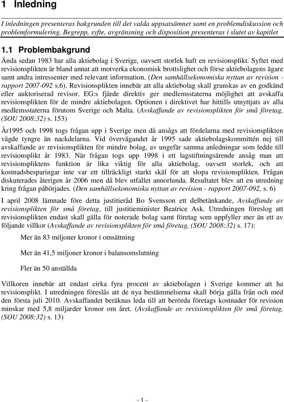 Syftet med revisionsplikten är bland annat att motverka ekonomisk brottslighet och förse aktiebolagens ägare samt andra intressenter med relevant information.