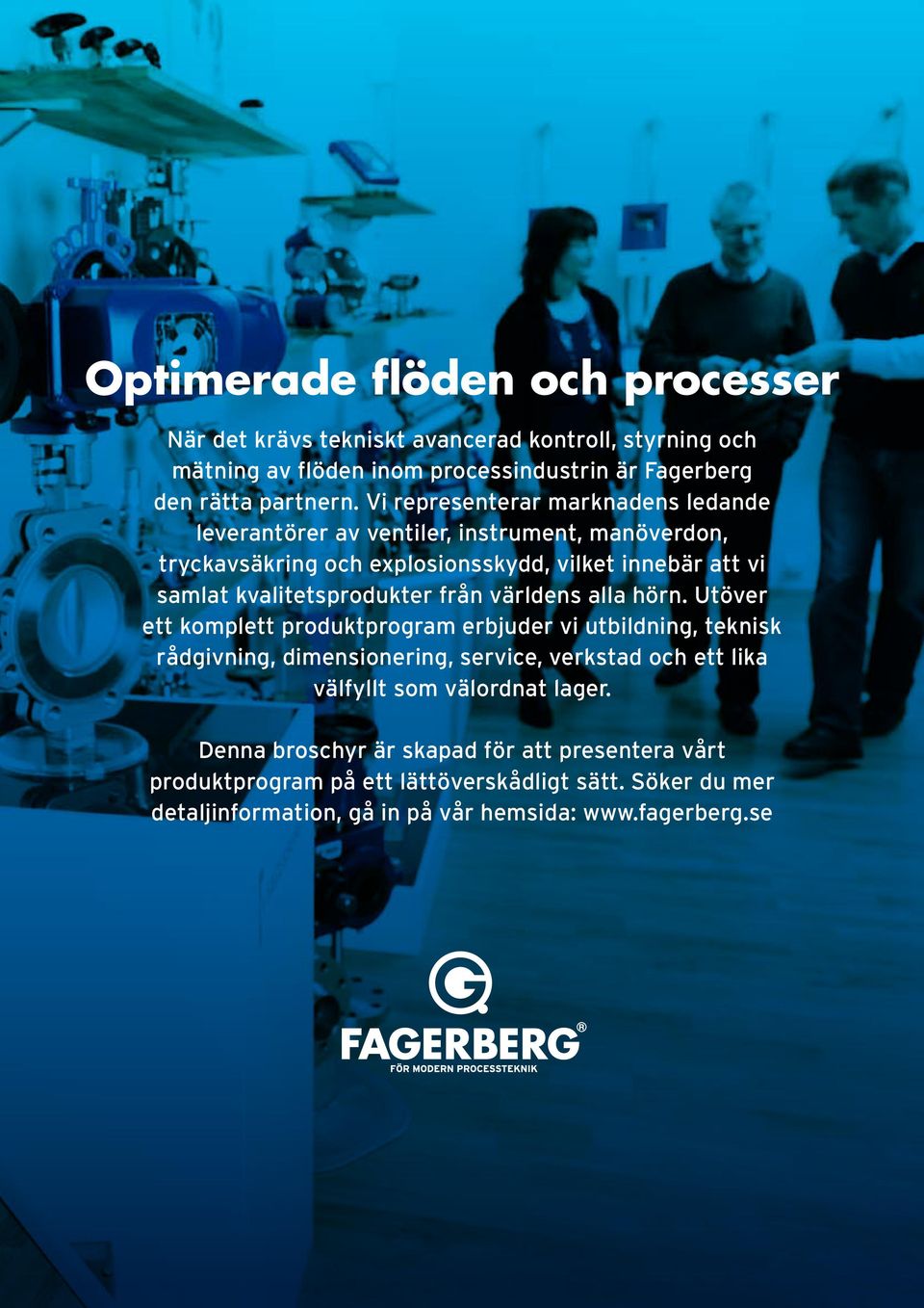 världens alla hörn. Utöver ett komplett produktprogram erbjuder vi utbildning, teknisk rådgivning, dimensionering, service, verkstad och ett lika välfyllt som välordnat lager.