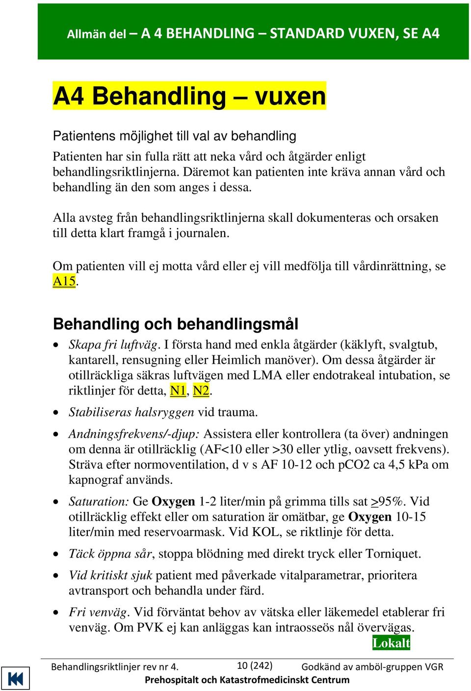 Om patienten vill ej motta vård eller ej vill medfölja till vårdinrättning, se A15. Behandling och behandlingsmål Skapa fri luftväg.