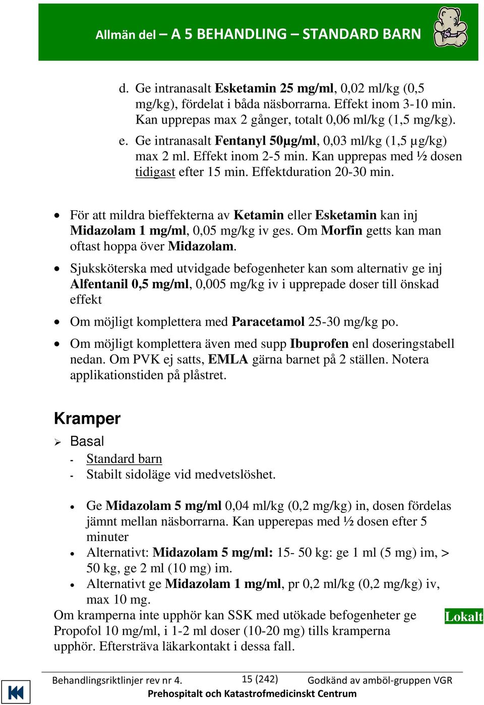 Effektduration 20-30 min. För att mildra bieffekterna av Ketamin eller Esketamin kan inj Midazolam 1 mg/ml, 0,05 mg/kg iv ges. Om Morfin getts kan man oftast hoppa över Midazolam.