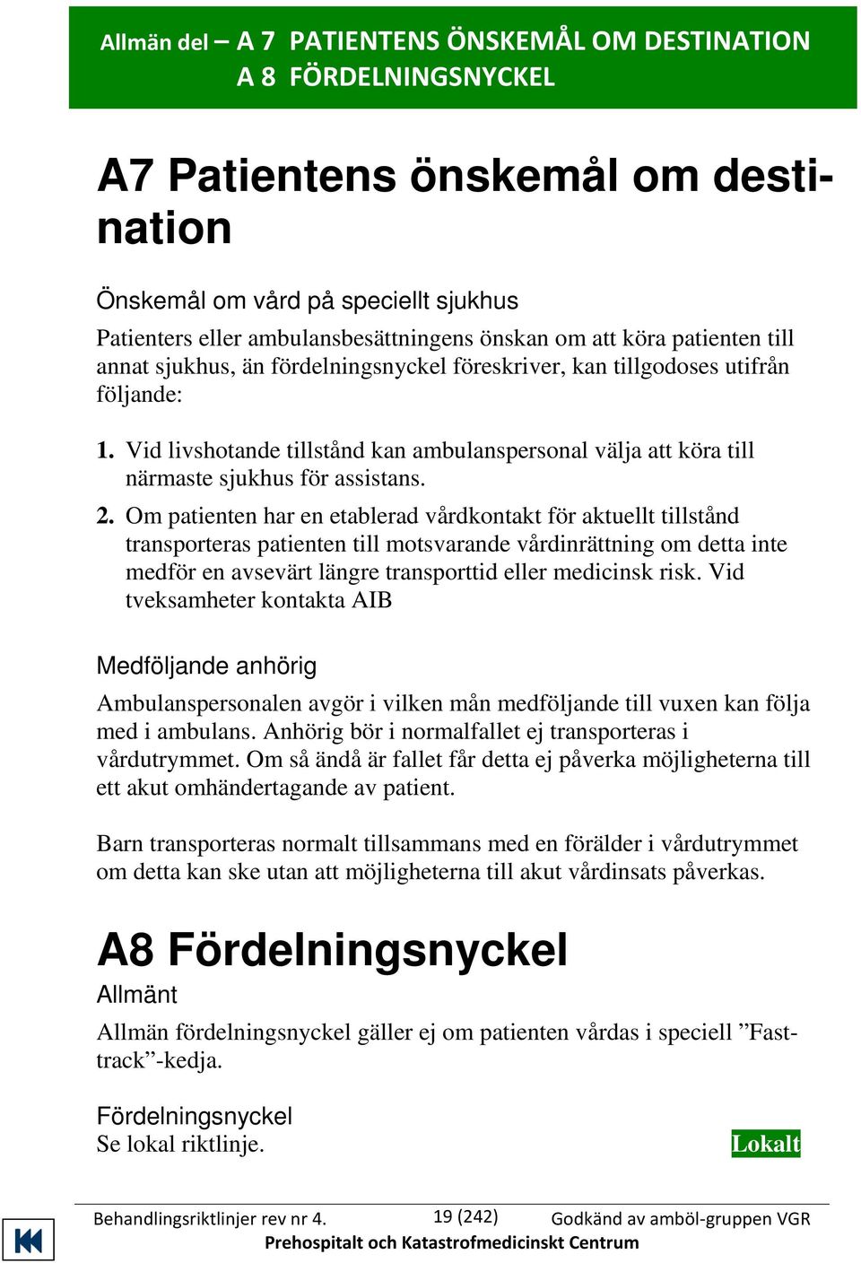 Vid livshotande tillstånd kan ambulanspersonal välja att köra till närmaste sjukhus för assistans. 2.