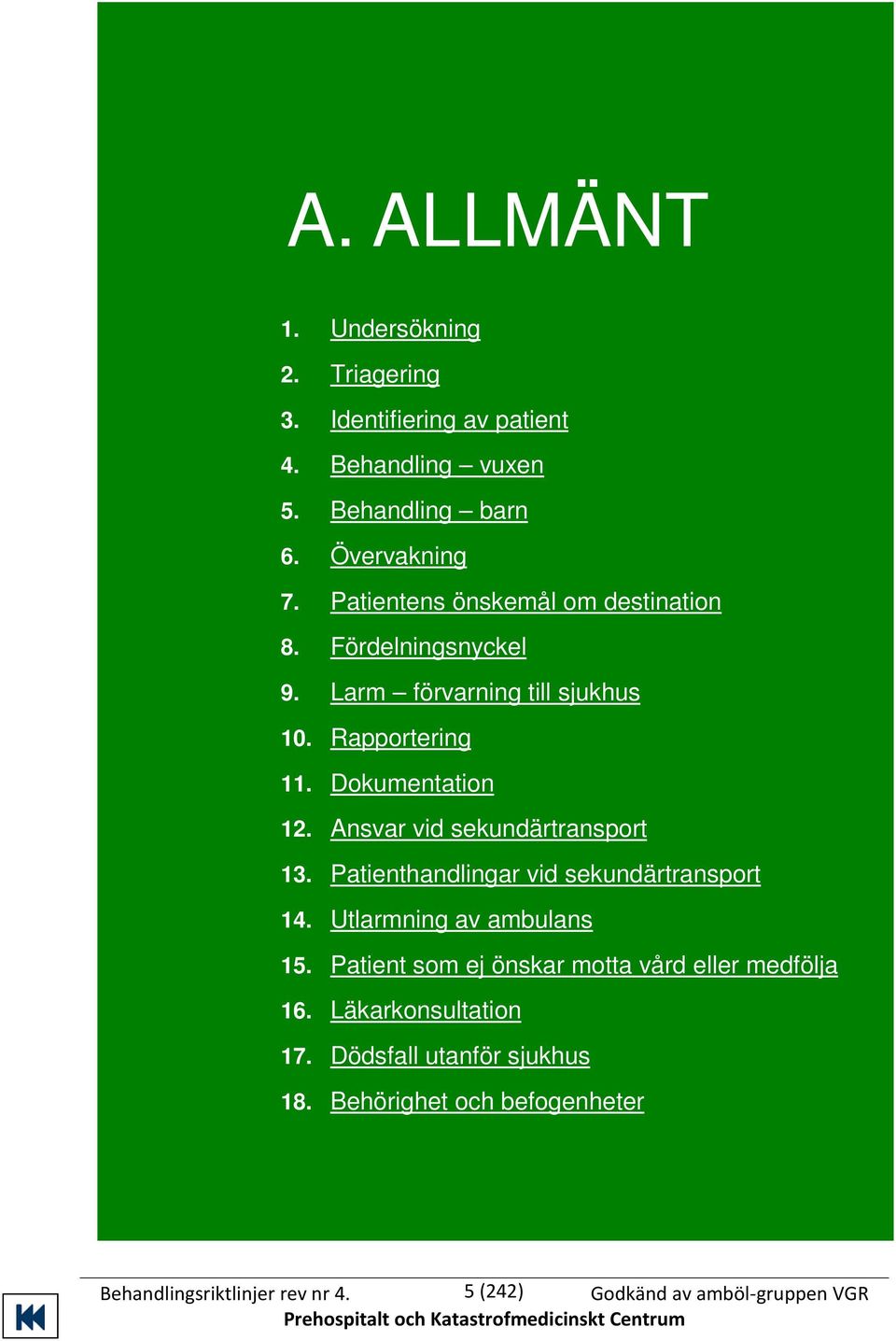 Ansvar vid sekundärtransport 13. Patienthandlingar vid sekundärtransport 14. Utlarmning av ambulans 15.