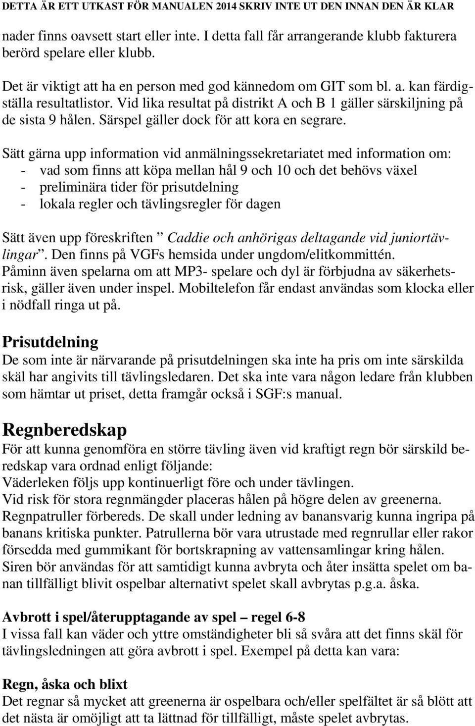 Sätt gärna upp information vid anmälningssekretariatet med information om: - vad som finns att köpa mellan hål 9 och 10 och det behövs växel - preliminära tider för prisutdelning - lokala regler och