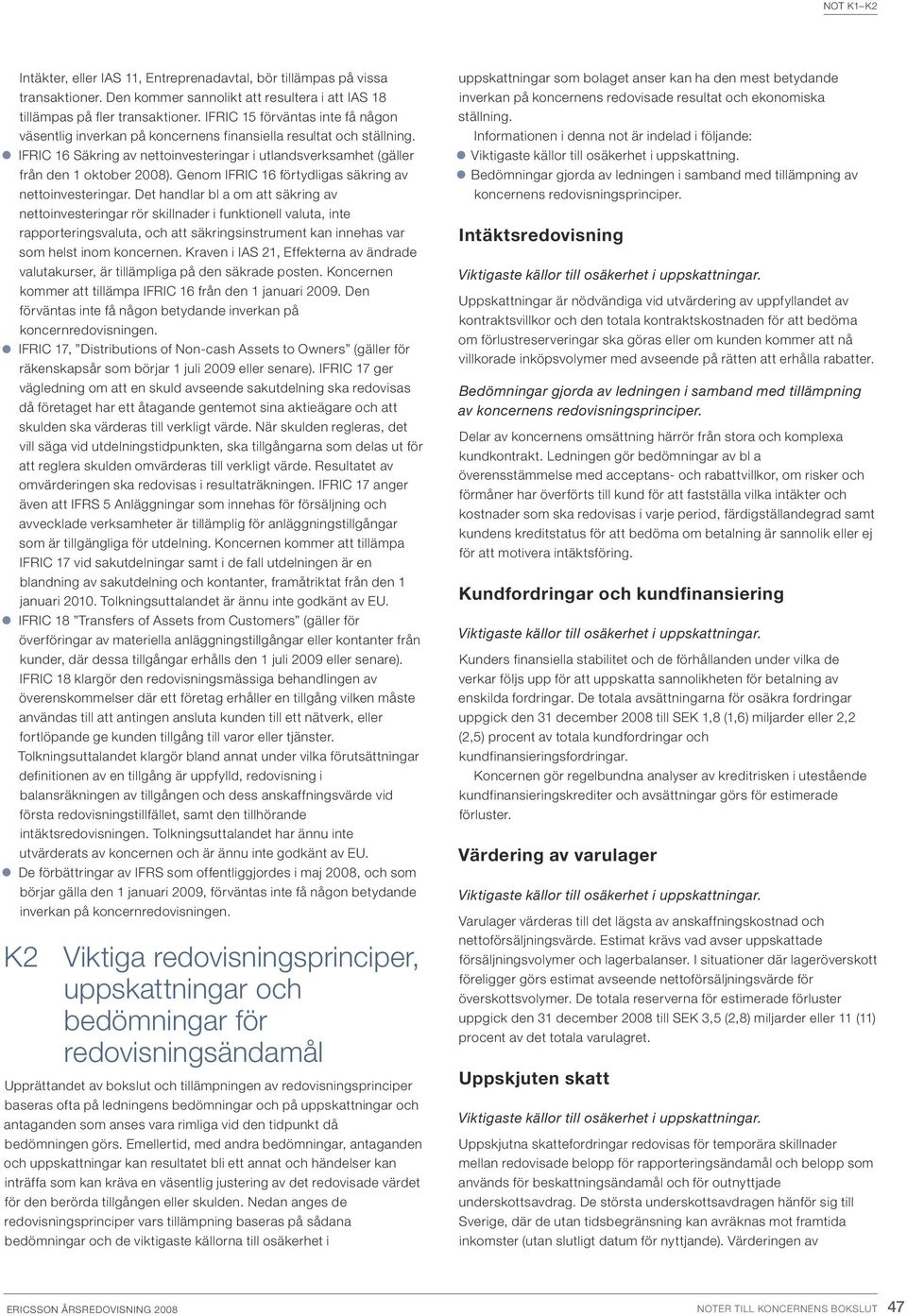 Genom IFRIC 16 förtydligas säkring av nettoinvesteringar.