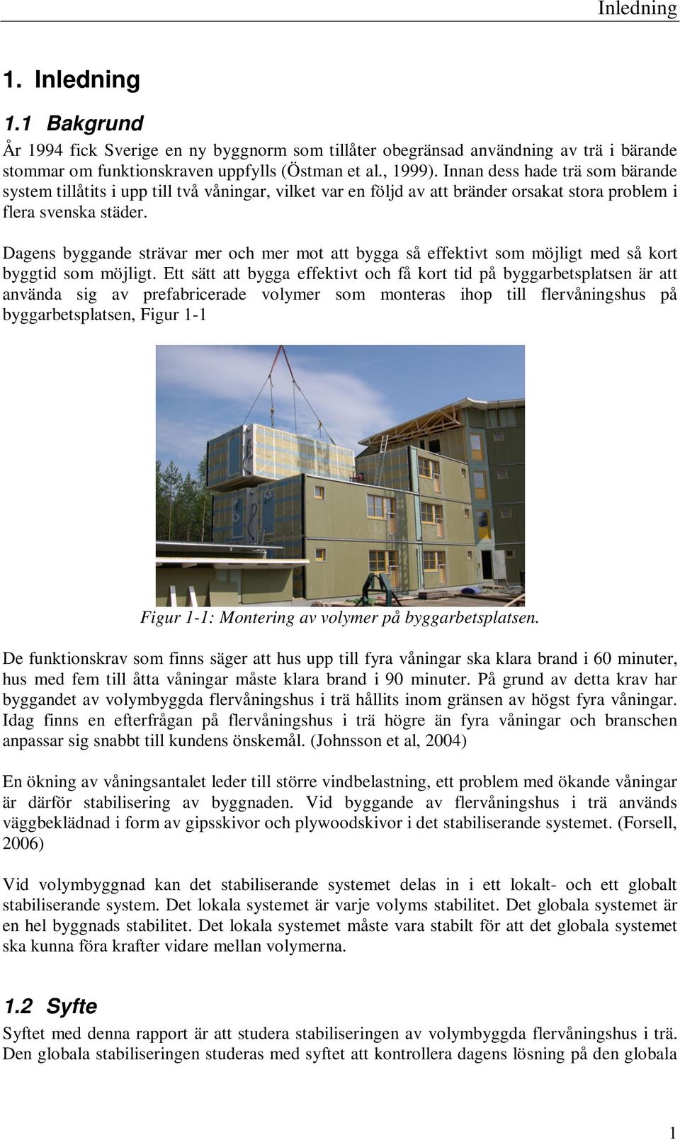 Dagens byggande strävar mer och mer mot att bygga så effektivt som möjligt med så kort byggtid som möjligt.