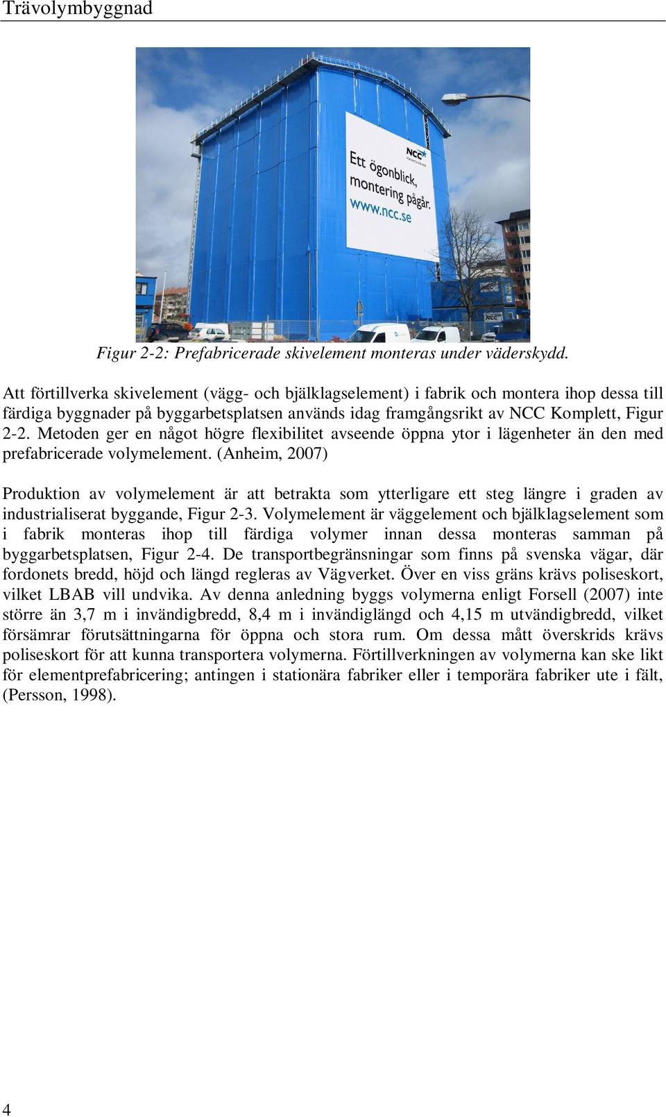 Metoden ger en något högre flexibilitet avseende öppna ytor i lägenheter än den med prefabricerade volymelement.
