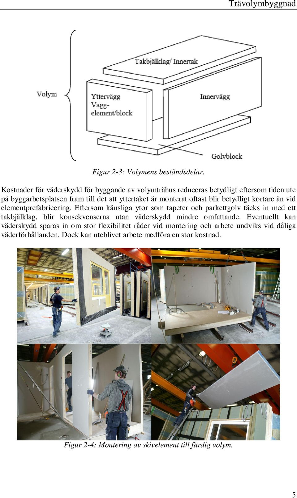 oftast blir betydligt kortare än vid elementprefabricering.