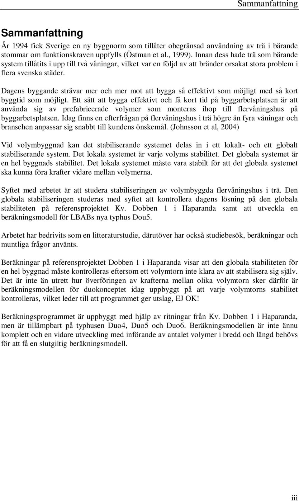Dagens byggande strävar mer och mer mot att bygga så effektivt som möjligt med så kort byggtid som möjligt.