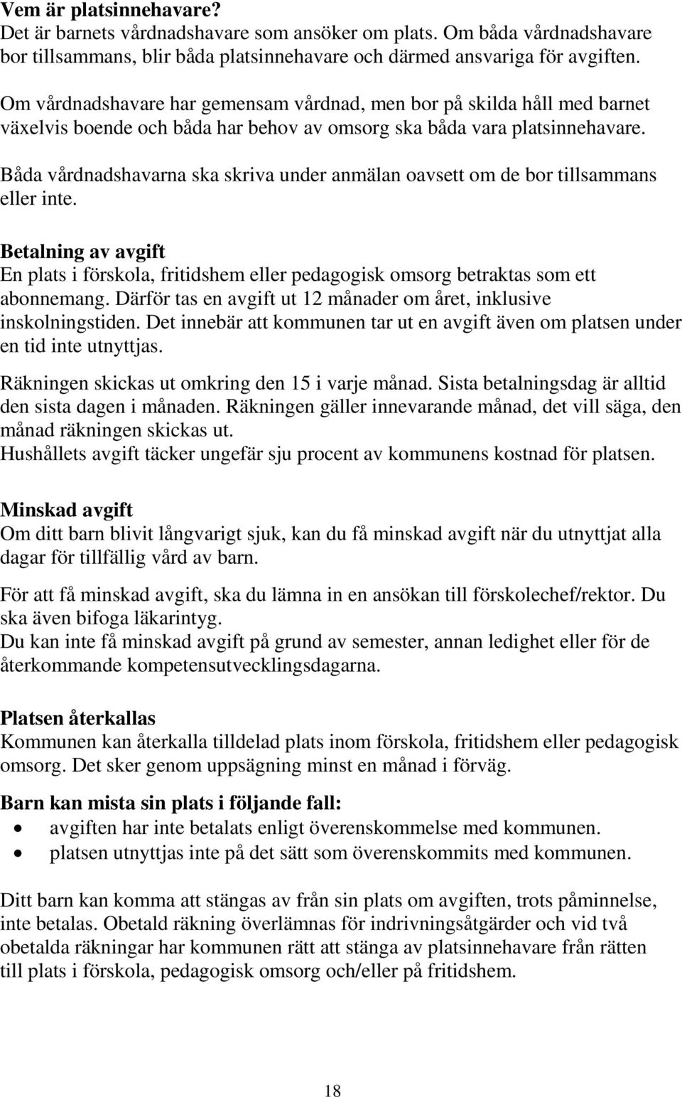 Båda vårdnadshavarna ska skriva under anmälan oavsett om de bor tillsammans eller inte. Betalning av avgift En plats i förskola, fritidshem eller pedagogisk omsorg betraktas som ett abonnemang.