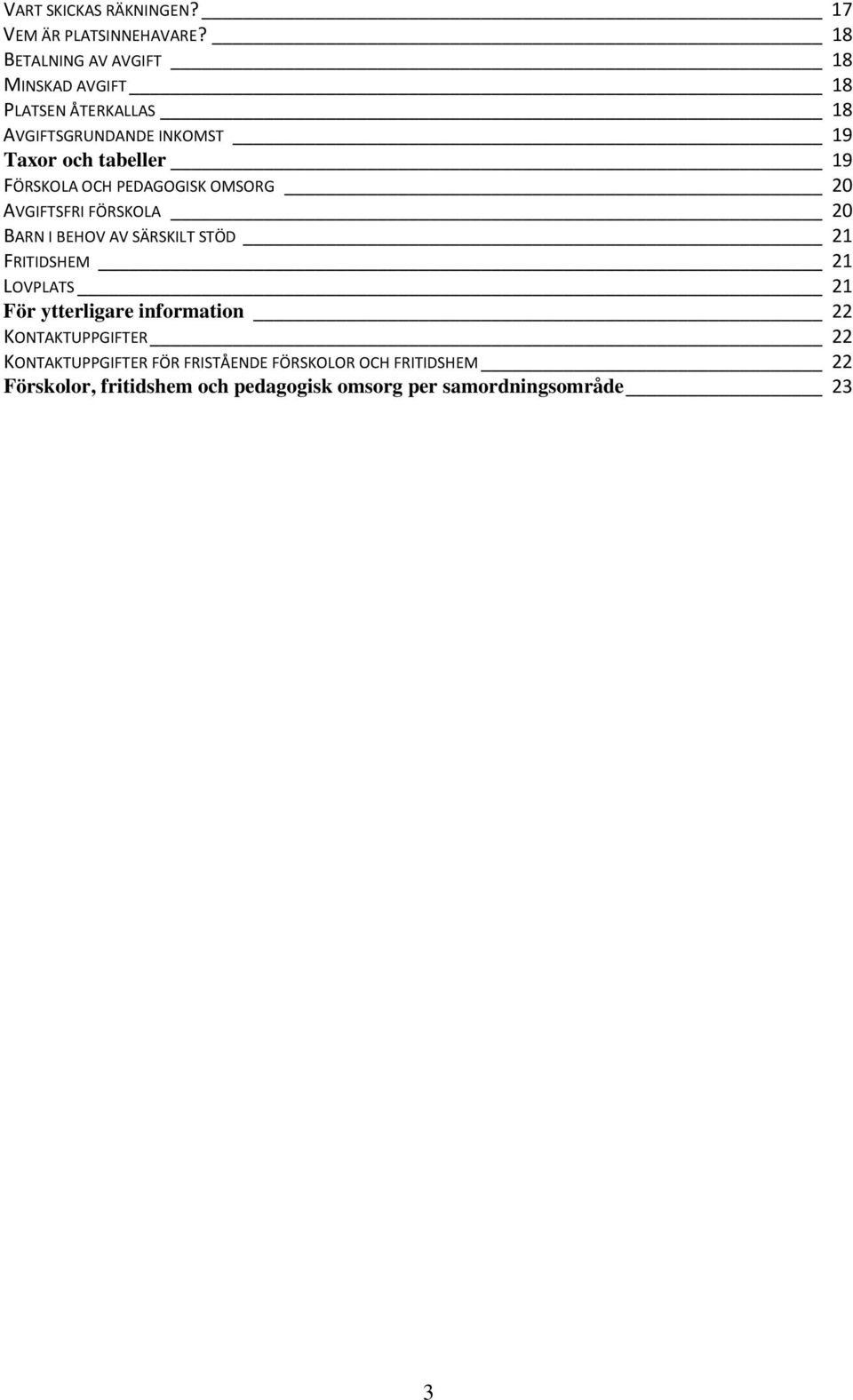 FÖRSKOLA OCH PEDAGOGISK OMSORG 20 AVGIFTSFRI FÖRSKOLA 20 BARN I BEHOV AV SÄRSKILT STÖD 21 FRITIDSHEM 21 LOVPLATS 21