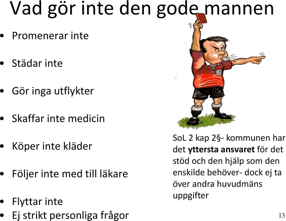 kommunen har det yttersta ansvaret för det stöd och den hjälp som den enskilde